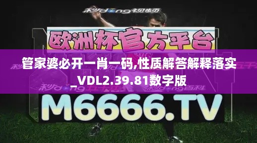 管家婆必開一肖一碼,性質(zhì)解答解釋落實(shí)_VDL2.39.81數(shù)字版