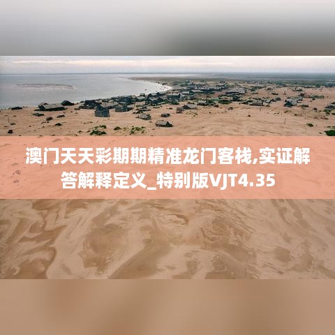 澳門天天彩期期精準龍門客棧,實證解答解釋定義_特別版VJT4.35