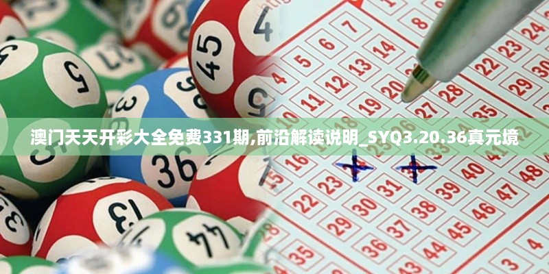 澳門天天開彩大全免費331期,前沿解讀說明_SYQ3.20.36真元境