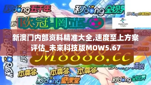 新澳門(mén)內(nèi)部資料精準(zhǔn)大全,速度至上方案評(píng)估_未來(lái)科技版MOW5.67