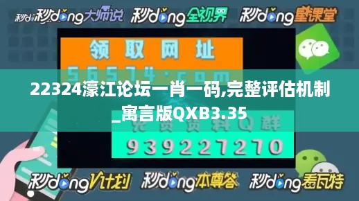 22324濠江論壇一肖一碼,完整評估機制_寓言版QXB3.35