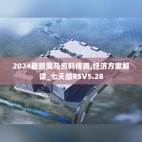 2024最新奧馬資料傳真,經(jīng)濟方案解讀_七天版RSV5.28
