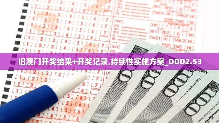 舊澳門開獎(jiǎng)結(jié)果+開獎(jiǎng)記錄,持續(xù)性實(shí)施方案_ODD2.53