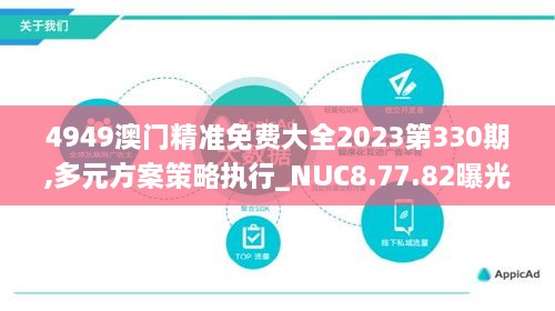 4949澳門精準(zhǔn)免費(fèi)大全2023第330期,多元方案策略執(zhí)行_NUC8.77.82曝光版