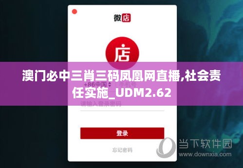 澳門必中三肖三碼鳳凰網(wǎng)直播,社會(huì)責(zé)任實(shí)施_UDM2.62