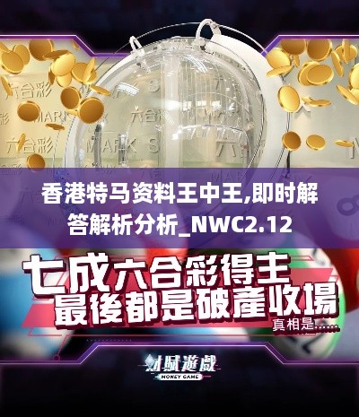 香港特馬資料王中王,即時解答解析分析_NWC2.12