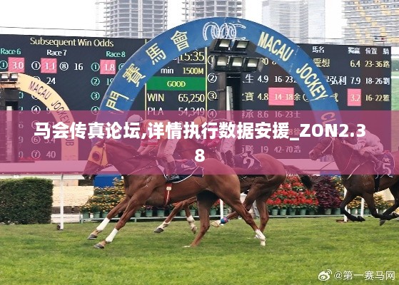 馬會傳真論壇,詳情執(zhí)行數(shù)據(jù)安援_ZON2.38