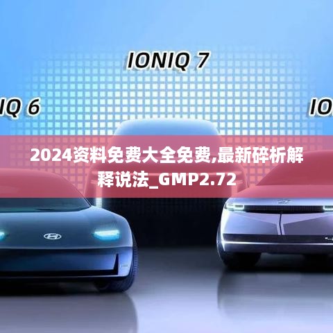 2024資料免費大全免費,最新碎析解釋說法_GMP2.72