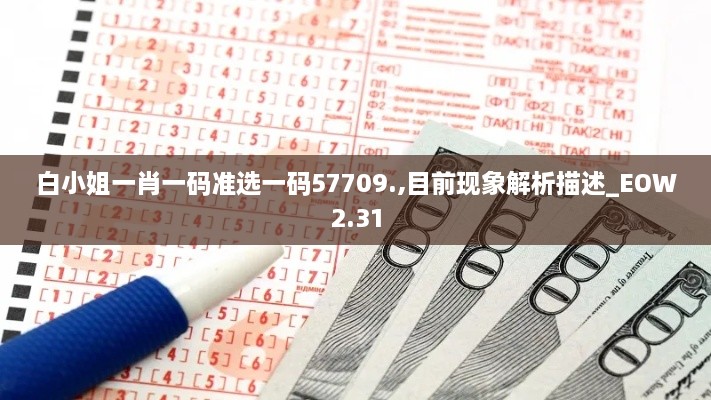 白小姐一肖一碼準(zhǔn)選一碼57709.,目前現(xiàn)象解析描述_EOW2.31