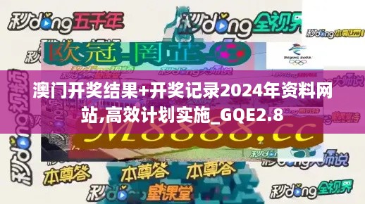 澳門開獎結(jié)果+開獎記錄2024年資料網(wǎng)站,高效計(jì)劃實(shí)施_GQE2.8