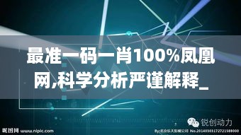 最準(zhǔn)一碼一肖100%鳳凰網(wǎng),科學(xué)分析嚴(yán)謹(jǐn)解釋_CJX2.12