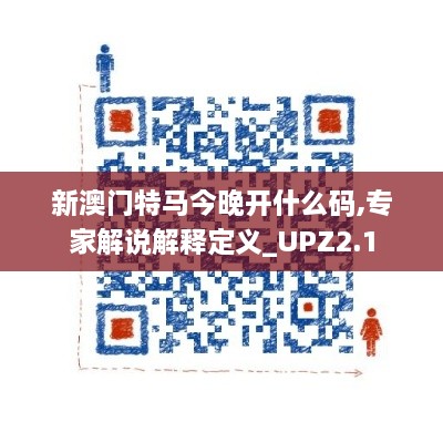 新澳門特馬今晚開什么碼,專家解說解釋定義_UPZ2.1