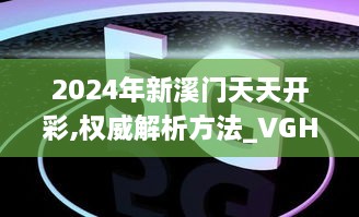 2024年新溪門天天開彩,權(quán)威解析方法_VGH2.4
