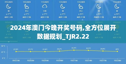 2024年澳門今晚開獎號碼,全方位展開數(shù)據(jù)規(guī)劃_TJR2.22