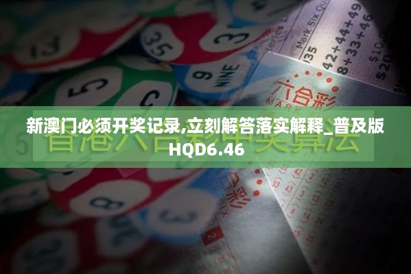 新澳門必須開獎(jiǎng)記錄,立刻解答落實(shí)解釋_普及版HQD6.46