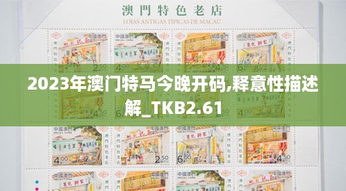 2023年澳門特馬今晚開碼,釋意性描述解_TKB2.61