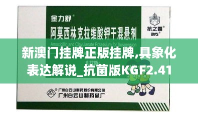 新澳門掛牌正版掛牌,具象化表達解說_抗菌版KGF2.41
