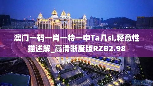 澳門一碼一肖一特一中Ta幾si,釋意性描述解_高清晰度版RZB2.98