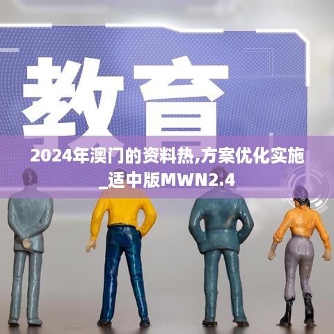 2024年澳門(mén)的資料熱,方案優(yōu)化實(shí)施_適中版MWN2.4