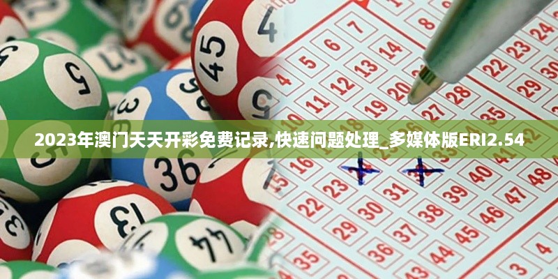 2023年澳門天天開彩免費(fèi)記錄,快速問題處理_多媒體版ERI2.54