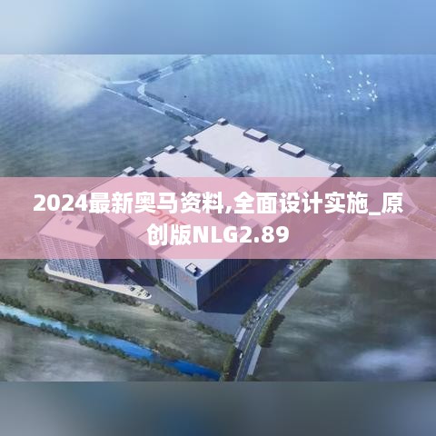 2024最新奧馬資料,全面設(shè)計(jì)實(shí)施_原創(chuàng)版NLG2.89