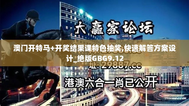 澳門開特馬+開獎結果課特色抽獎,快速解答方案設計_絕版GBG9.12