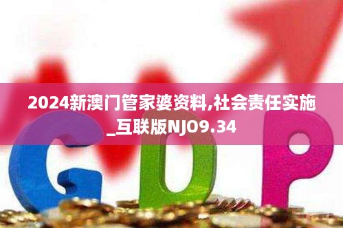 2024新澳門(mén)管家婆資料,社會(huì)責(zé)任實(shí)施_互聯(lián)版NJO9.34