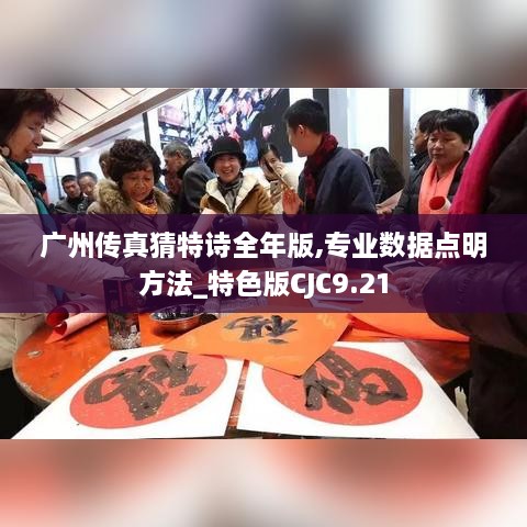 廣州傳真猜特詩全年版,專業(yè)數(shù)據(jù)點(diǎn)明方法_特色版CJC9.21