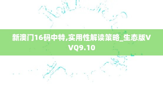 新澳門(mén)16碼中特,實(shí)用性解讀策略_生態(tài)版VVQ9.10
