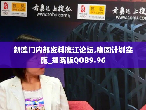 新澳門內(nèi)部資料濠江論壇,穩(wěn)固計(jì)劃實(shí)施_知曉版QOB9.96