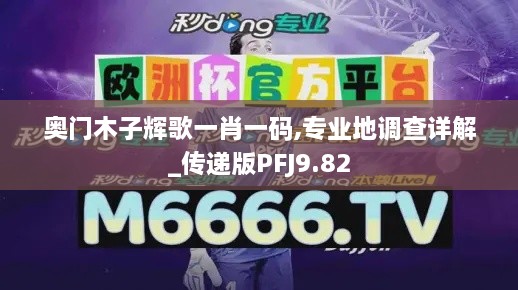 奧門木子輝歌一肖一碼,專業(yè)地調(diào)查詳解_傳遞版PFJ9.82