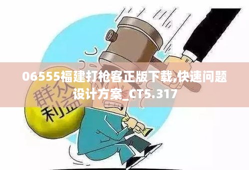 06555福建打槍客正版下載,快速問題設計方案_CT5.317