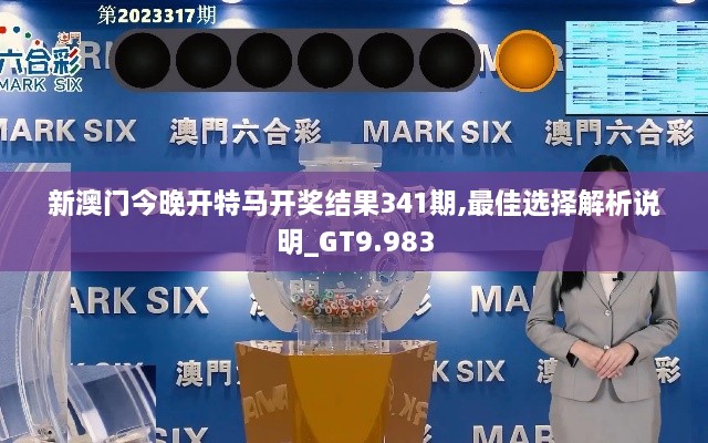 新澳門(mén)今晚開(kāi)特馬開(kāi)獎(jiǎng)結(jié)果341期,最佳選擇解析說(shuō)明_GT9.983