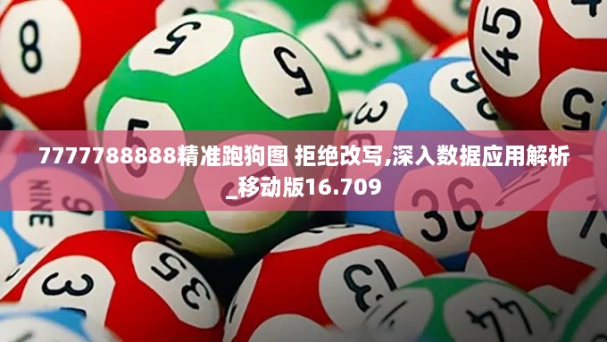 7777788888精準跑狗圖 拒絕改寫,深入數(shù)據(jù)應(yīng)用解析_移動版16.709