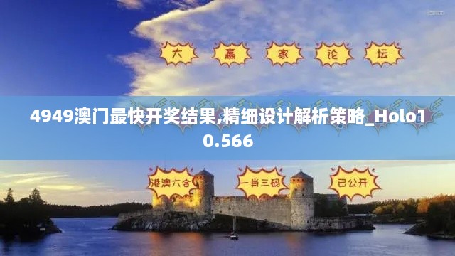 4949澳門(mén)最快開(kāi)獎(jiǎng)結(jié)果,精細(xì)設(shè)計(jì)解析策略_Holo10.566