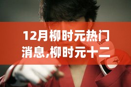 柳時元十二月熱點聚焦，熱議背后的真相解析與個人觀點闡述