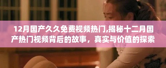 12月國產(chǎn)久久免費視頻熱門,揭秘十二月國產(chǎn)熱門視頻背后的故事，真實與價值的探索之旅
