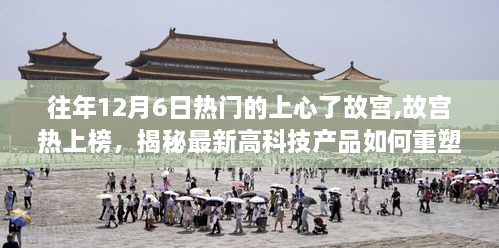 揭秘高科技重塑的故宮之旅，最新產(chǎn)品引領(lǐng)熱門上心體驗(yàn)