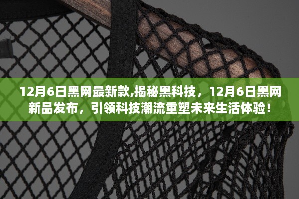 揭秘黑科技，黑網(wǎng)新品發(fā)布引領(lǐng)未來科技潮流重塑生活體驗，犯罪問題曝光！