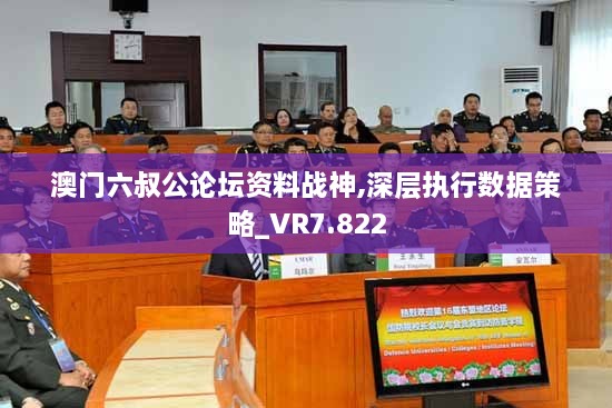 澳門六叔公論壇資料戰(zhàn)神,深層執(zhí)行數(shù)據(jù)策略_VR7.822