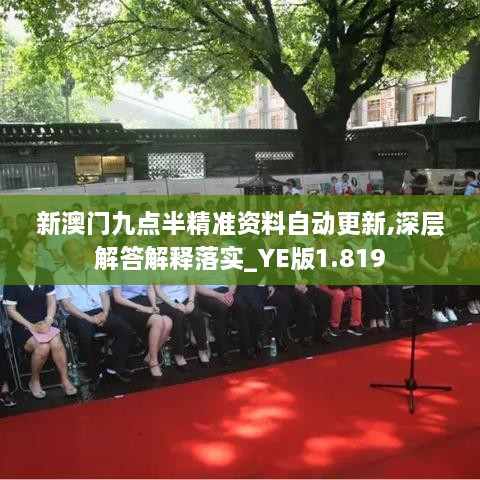 新澳門九點(diǎn)半精準(zhǔn)資料自動(dòng)更新,深層解答解釋落實(shí)_YE版1.819