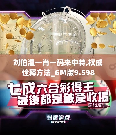 劉伯溫一肖一碼來(lái)中特,權(quán)威詮釋方法_GM版9.598