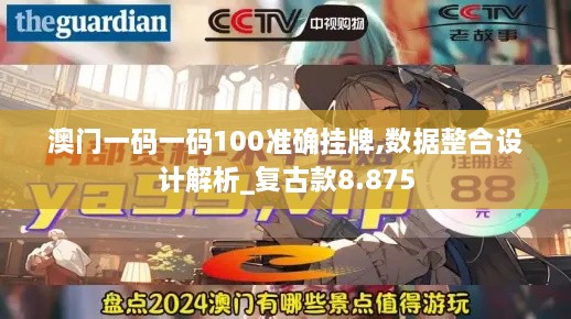 澳門一碼一碼100準確掛牌,數(shù)據(jù)整合設(shè)計解析_復(fù)古款8.875