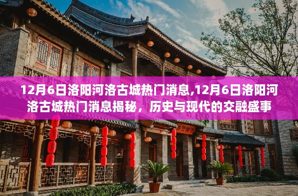 12月6日洛陽(yáng)河洛古城熱門消息,12月6日洛陽(yáng)河洛古城熱門消息揭秘，歷史與現(xiàn)代的交融盛事