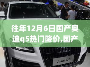 國(guó)產(chǎn)奧迪Q5歷年12月6日降價(jià)背后的秘密，特性、體驗(yàn)、競(jìng)品對(duì)比與用戶洞察分析