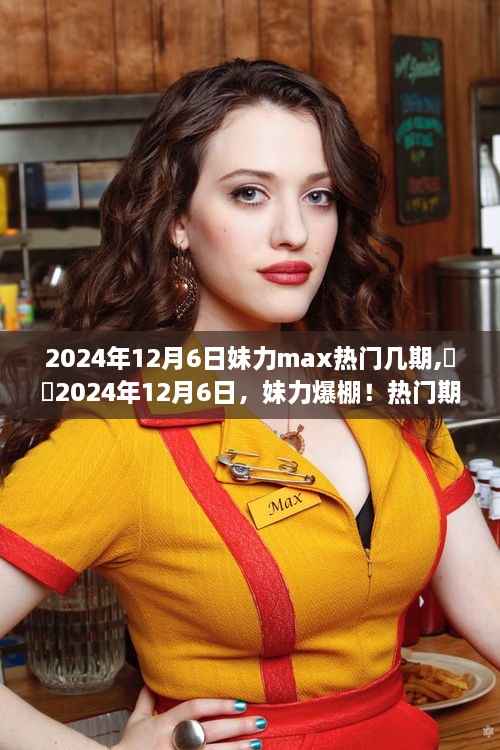 2024年12月6日妹力爆棚日，熱門期數(shù)一覽