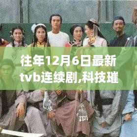 最新TVB連續(xù)劇高科技產(chǎn)品深度解析，科技璀璨，生活炫彩啟幕