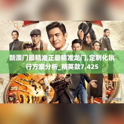 新澳門最精準(zhǔn)正最精準(zhǔn)龍門,定制化執(zhí)行方案分析_精英款7.425