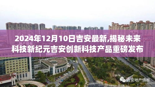 揭秘未來科技新紀(jì)元，吉安創(chuàng)新科技產(chǎn)品重磅發(fā)布，體驗(yàn)極致智能生活