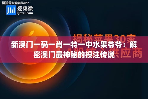新澳門一碼一肖一特一中水果爺爺：解密澳門最神秘的投注傳說(shuō)